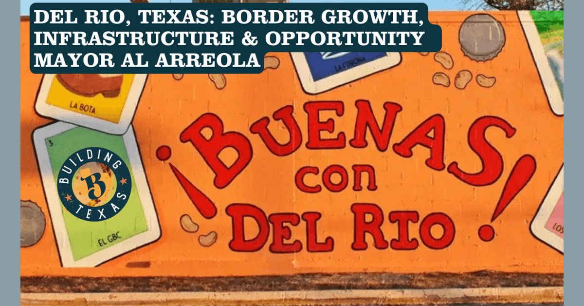 Del Rio Mayor Al Arreola Discusses Infrastructure, Border Growth, and Community Resilience