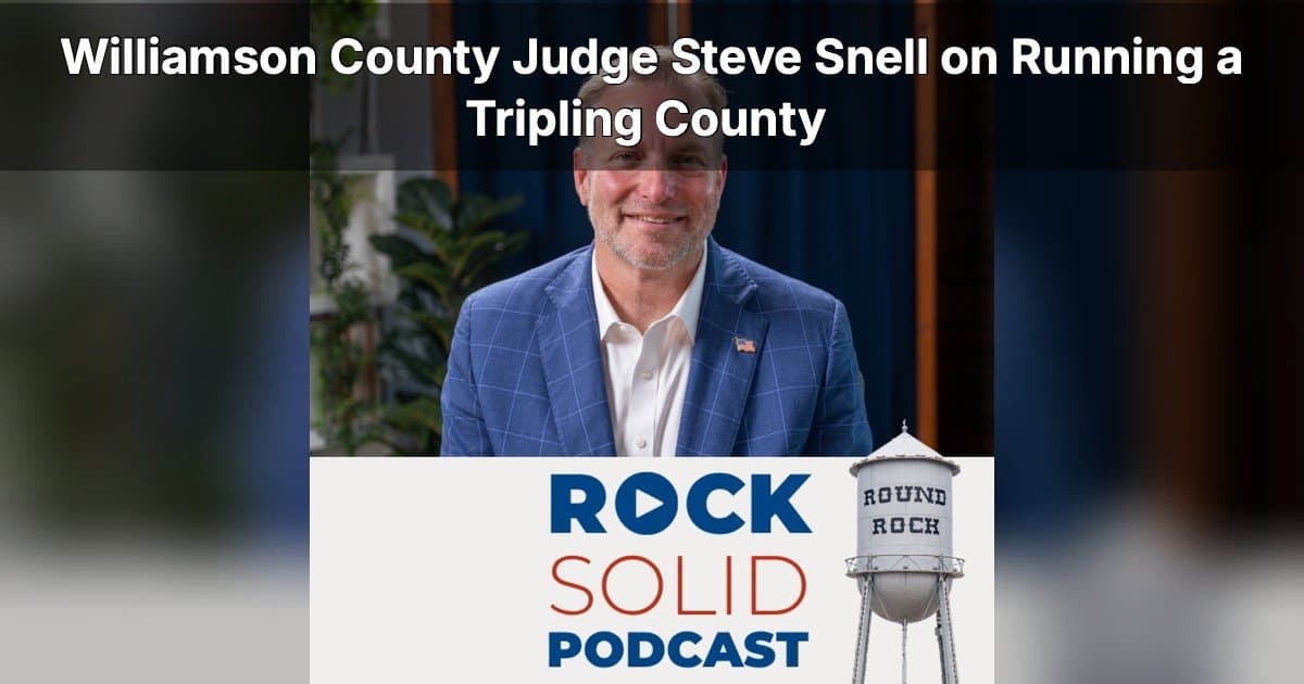 Williamson County Judge Steve Snell on Managing Explosive Growth and Shaping the Future